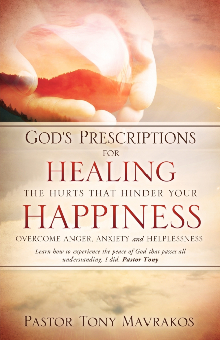 GOD’S PRESCRIPTIONS FOR HEALING THE HURTS THAT HINDER YOUR HAPPINESS