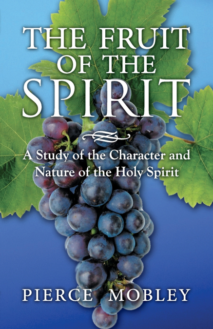 Fruit of the Spirit A Study of the Character and Nature of the Holy Spirit