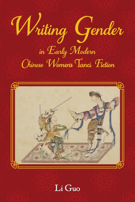 Writing Gender in Early Modern Chinese Women’s Tanci Fiction
