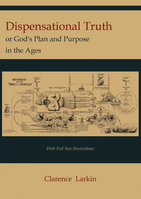 Dispensational Truth [with Full Size Illustrations], or God’s Plan and Purpose in the Ages