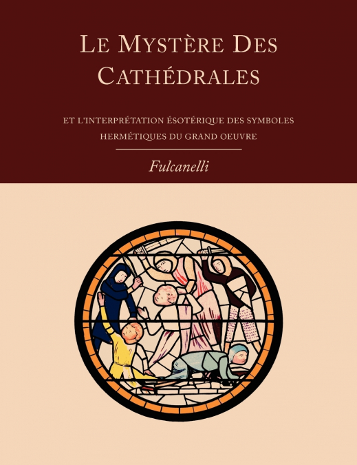 Le Mystere Des Cathedrales Et L’Interpretation Esoterique Des Symboles Hermetiques Du Grand-Oeuvre