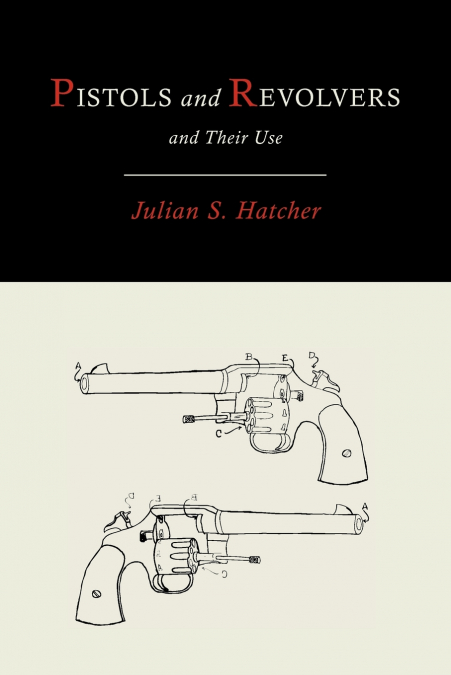 Pistols and Revolvers and Their Use