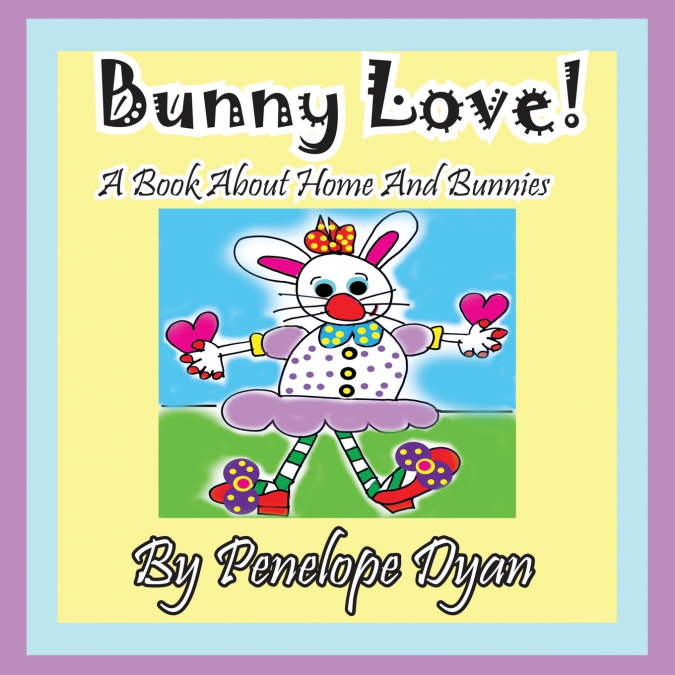 Bunny Love! a Book about Home and Bunnies.