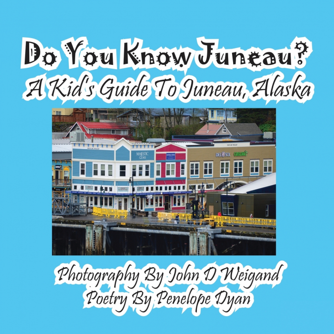 Do You Know Juneau? A Kid’s Guide To Juneau, Alaska