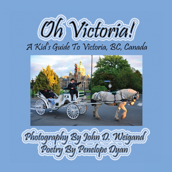 Oh Victoria! A Kid’s Guide To Victoria, BC. Canada
