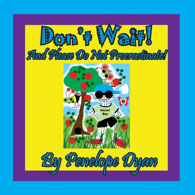 Don’t Wait! And Please Do Not Procrastinate!