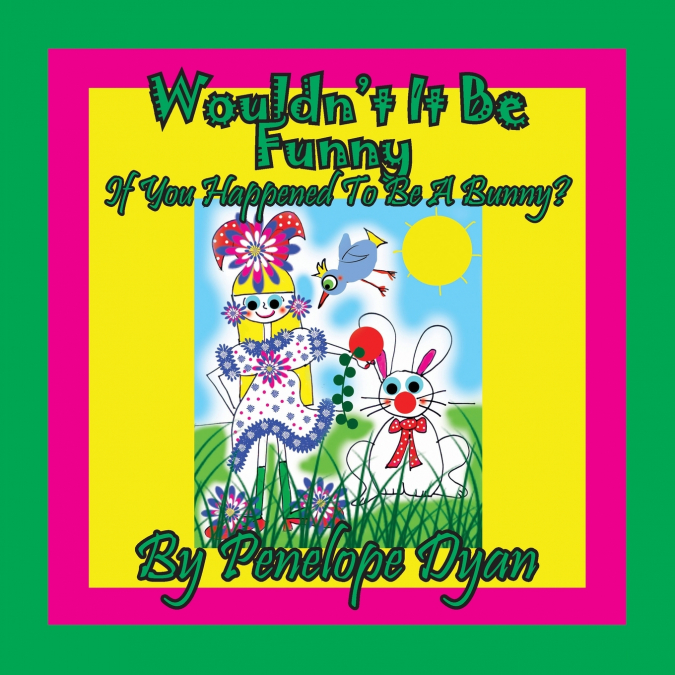 Wouldn’t It Be Funny If You Happened To Be A Bunny?