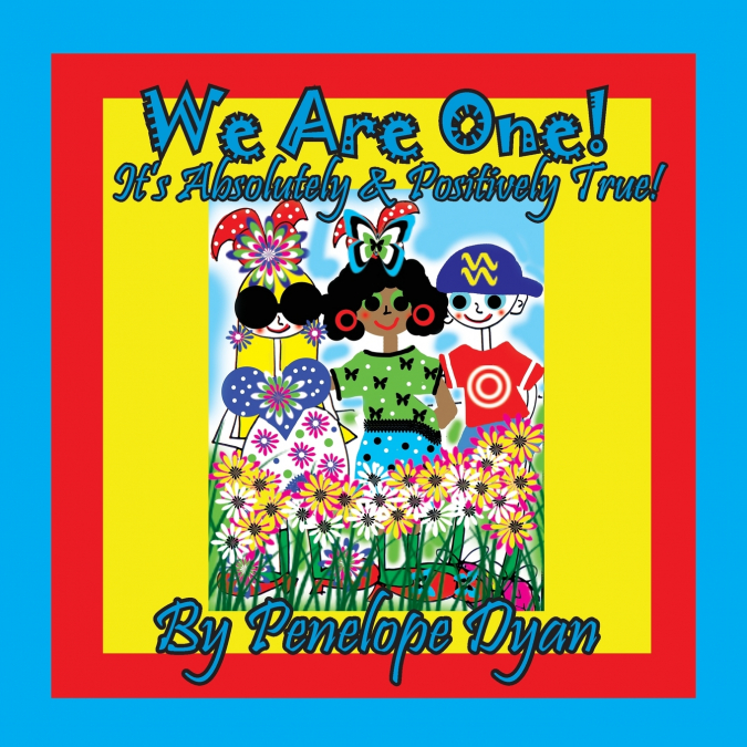 We Are One!  It’s Absolutely & Positively True!