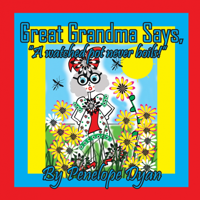Great Grandma Says, 'A watched pot never boils!'
