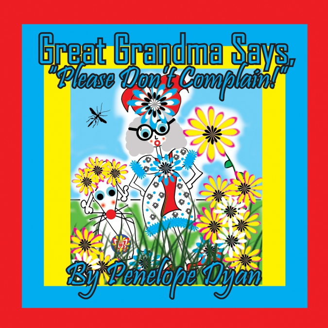 Great Grandma Says, 'Please Don’t Complain!'