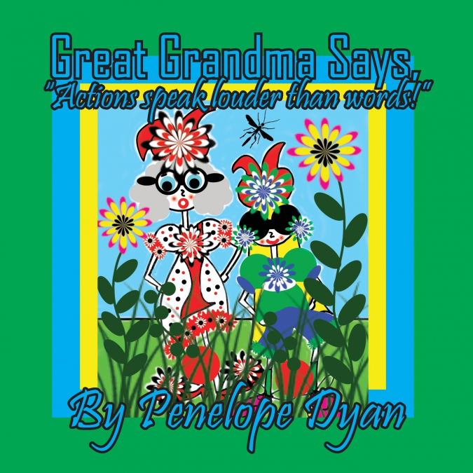 Great Grandma Says, 'Actions speak louder than words!'