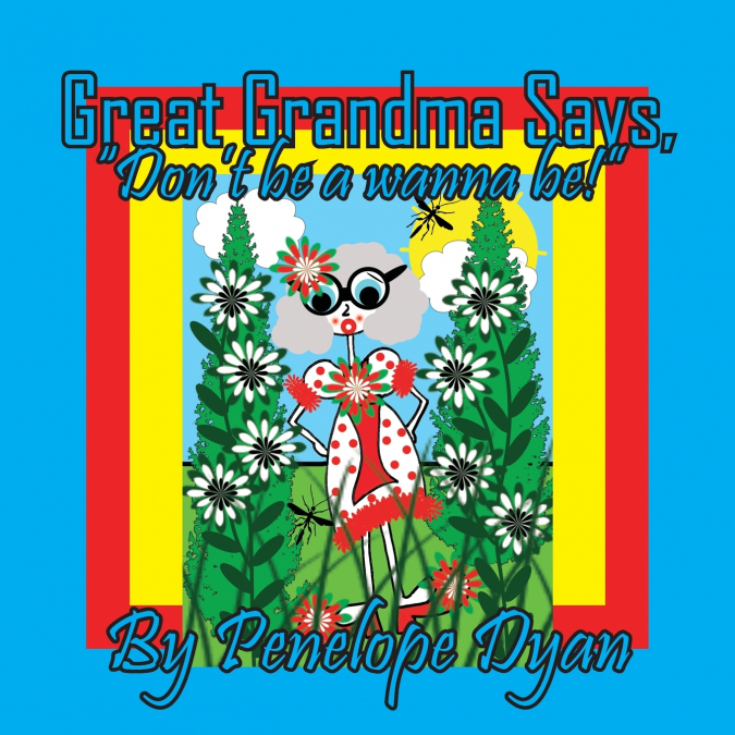 Great Grandma Says, 'Don’t be a wanna be!'