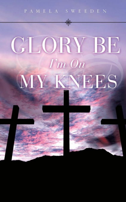 GLORY BE I’M ON MY KNEES