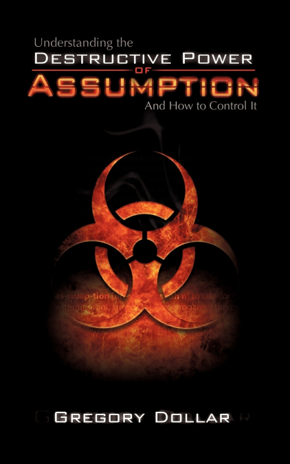 Understanding The Destructive Power of Assumption and How To Control It