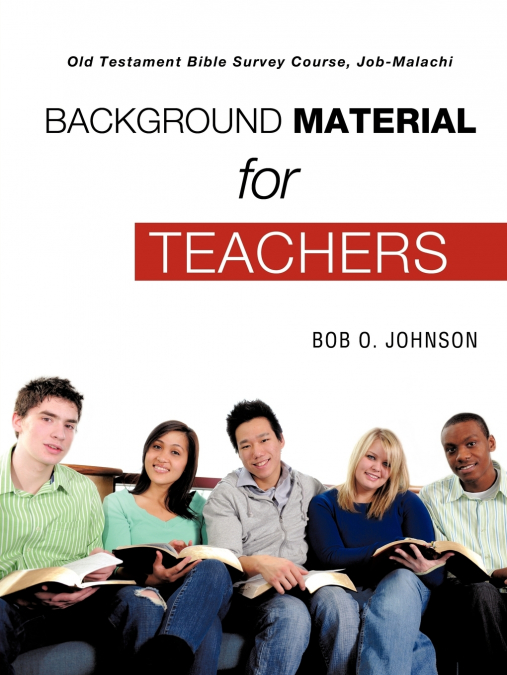 'BACKGROUND MATERIAL FOR TEACHERS,' Old Testament Bible Survey Course Job-Malachi