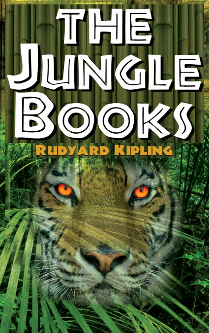 The Jungle Books - Rudyard Kipling’s the First and Second Jungle Book in One Complete Volume