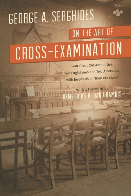 On the Art of Cross-Examination. Four Great Old Authorities Two Englishmen and Two Americans with Emphasis on Their Principles. with a Foreword by Dr.