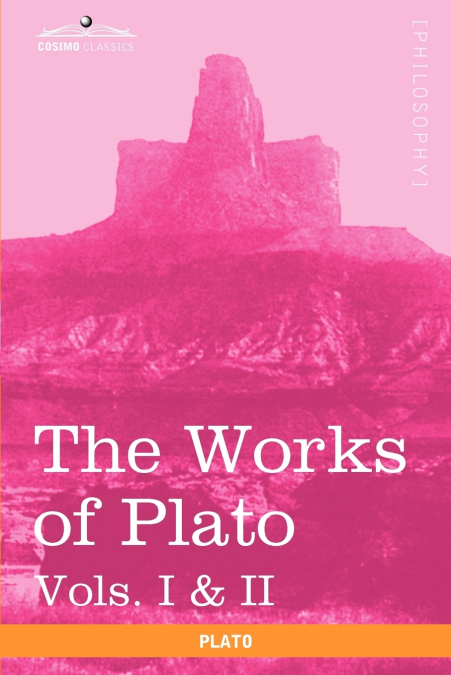 The Works of Plato, Vols. I & II (in 4 Volumes)