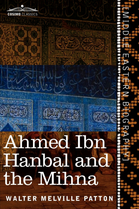 Ahmed Ibn Hanbal and the Mihna