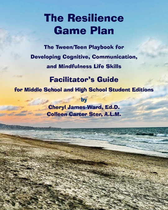 The Resilience Game Plan  The Tween/Teen Playbook for Developing Cognitive, Communication,  and Mindfulness Life Skills - Facilitator’s Guide