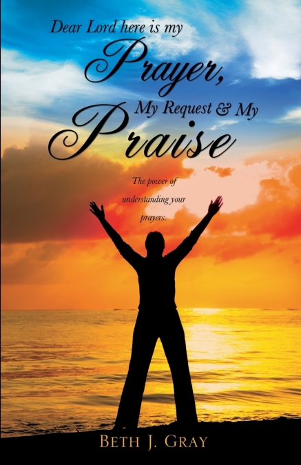 Dear Lord Here Is My Prayer, My Request and My Praise