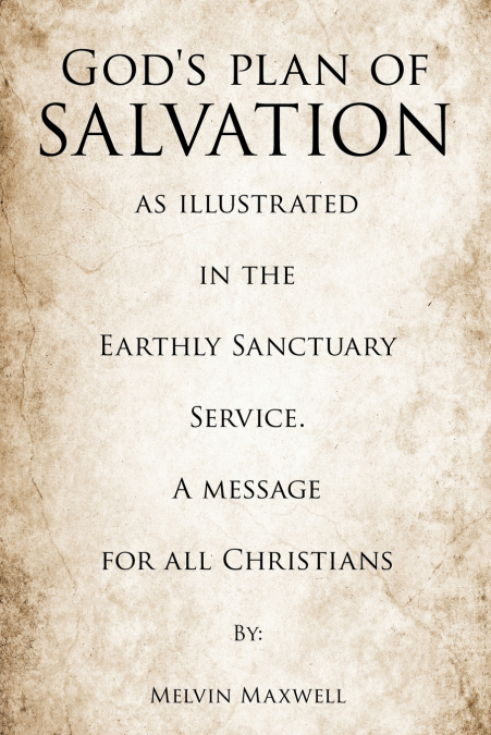 God’s plan of Salvation as illustrated in the Earthly Sanctuary Service. A message for all Christians