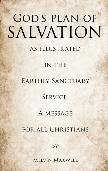 God’s plan of Salvation as illustrated in the Earthly Sanctuary Service. A message for all Christians