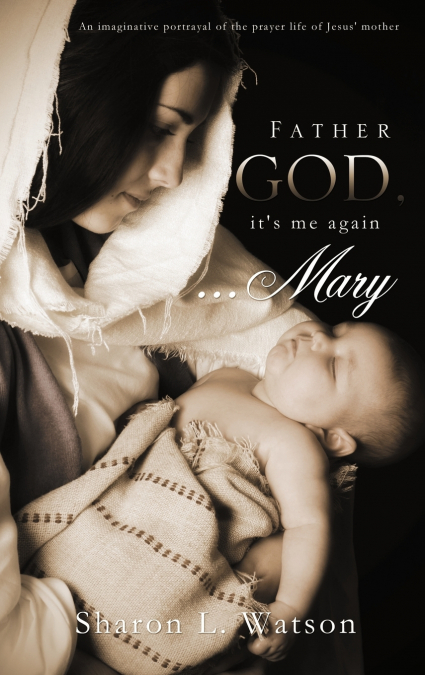 Father God, it’s me again...Mary