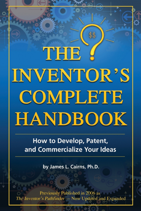 The Inventor’s Complete Handbook How to Develop, Patent, and Commercialize Your Ideas