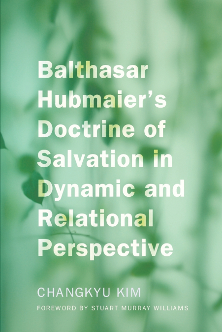 Balthasar Hubmaier’s Doctrine of Salvation in Dynamic and Relational Perspective