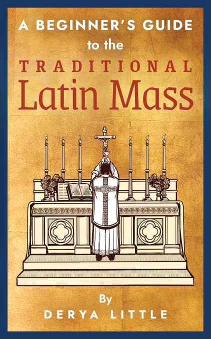 A Beginner’s Guide to the Traditional Latin Mass