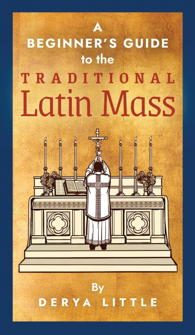A Beginner’s Guide to the Traditional Latin Mass