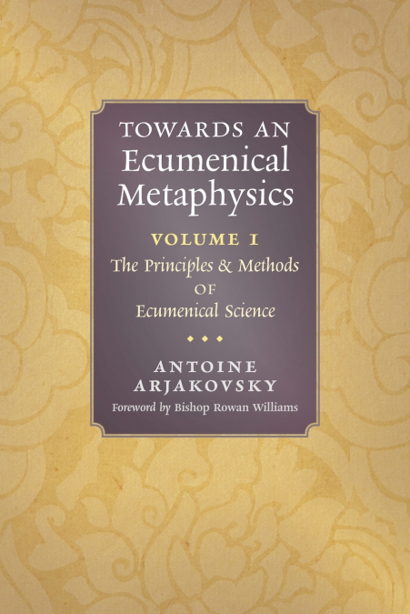 Towards an Ecumenical Metaphysics, Volume 1