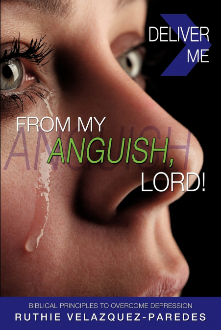 DELIVER ME FROM MY ANGUISH, LORD!