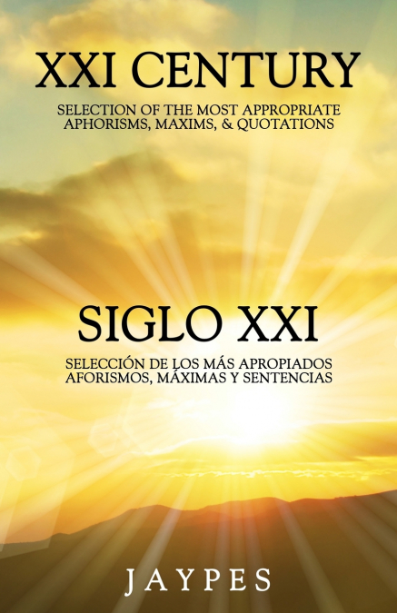 XXI CENTURY SELECTION OF THE MOST APPROPRIATE APHORISMS, MAXIMS & QUOTATIONS / SIGLO XXI SELECCIÓN DE LOS MÁS APROPIADOS AFORISMOS, MÁXIMAS Y SENTENCIAS