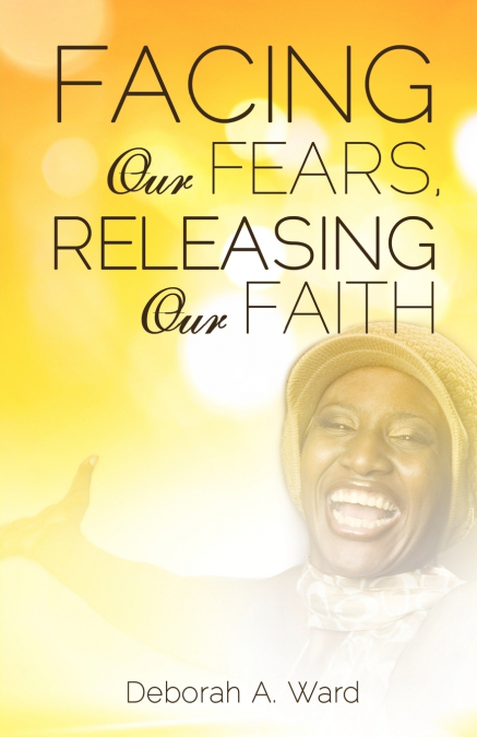 Facing Our Fears, Releasing Our Faith