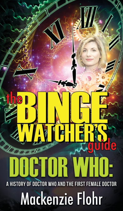 The Binge Watcher’s Guide Dr. Who A History of Dr. Who and the First Female Doctor