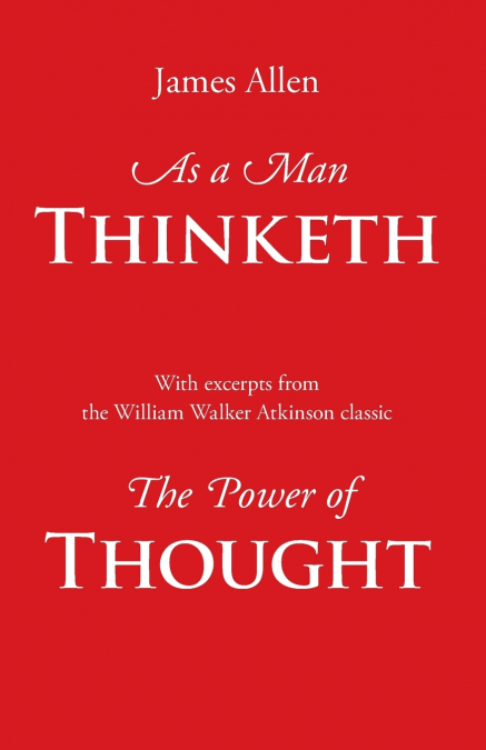 As a Man Thinketh, with Excerpts from the Power of Thought
