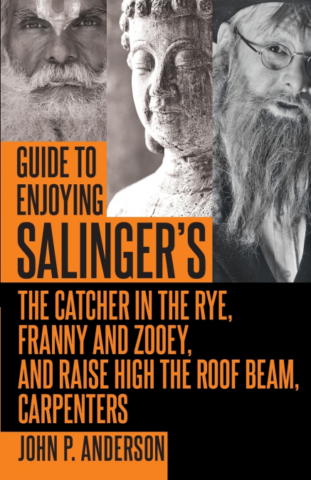 Guide to Enjoying Salinger’s The Catcher in the Rye, Franny and Zooey and Raise High the Roof Beam, Carpenters