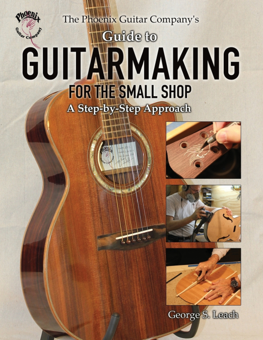 The Phoenix Guitar Company’s Guide to Guitarmaking for the Small Shop