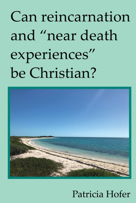 Can Reincarnation and 'Near Death Experiences' Be Christian?