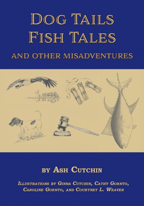Dog Tails Fish Tales and Other Misadventures