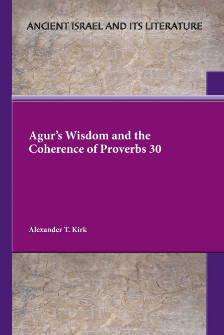 Agur’s Wisdom and the Coherence of Proverbs 30