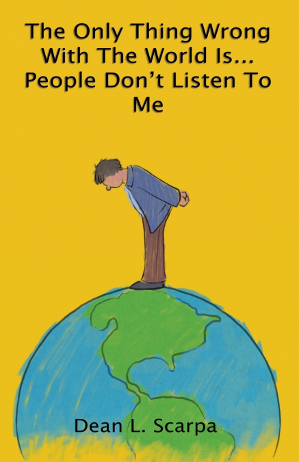 The Only Thing Wrong With The World Is... People Don’t Listen To Me