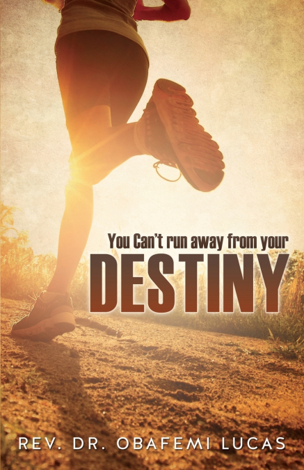 You Can’t Run Away from Your Destiny Subtitle Additional Cover Text Author Website Imprint Xulon Press