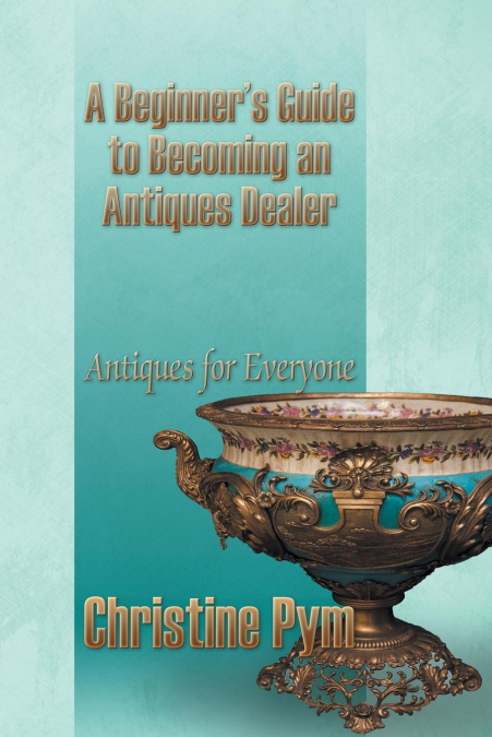 A Beginner’s Guide to Becoming an Antiques Dealer