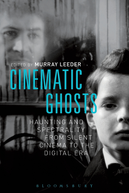 Cinematic Ghosts Haunting and Spectrality from Silent Cinema to the Digital Era