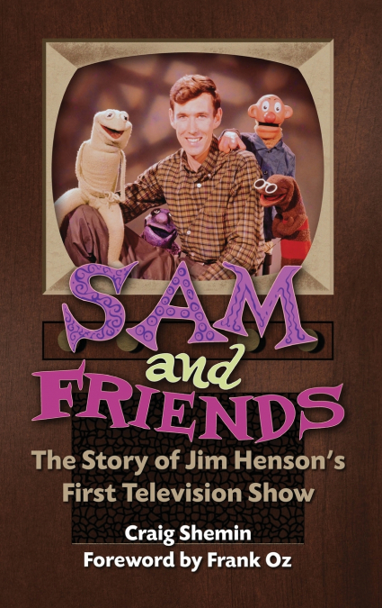 Sam and Friends - The Story of Jim Henson’s First Television Show (hardback)
