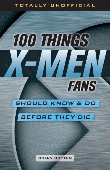 100 Things X-Men Fans Should Know & Do Before They Die