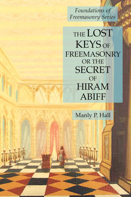 The Lost Keys of Freemasonry or the Secret of Hiram Abiff